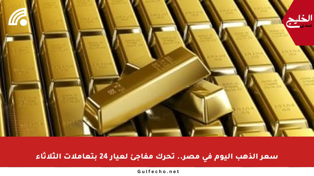 سعر الذهب اليوم في مصر.. تحرك مفاجئ لعيار 24 بتعاملات الثلاثاء